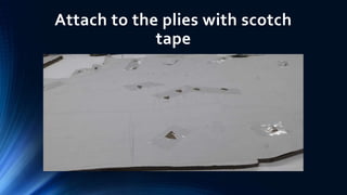 Attach to the plies with scotch
tape
 