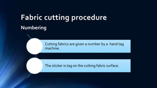 Fabric cutting procedure
Numbering
Cutting fabrics are given a number by a hand tag
machine.
The sticker is tag on the cutting fabric surface.
 