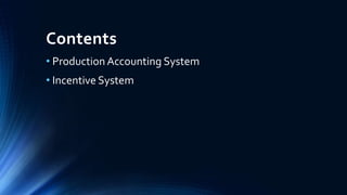 Contents
• Production Accounting System
• Incentive System
 