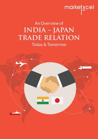 INDIA – JAPAN
TRADE RELATION
An Overview of
Today & Tomorrow
 