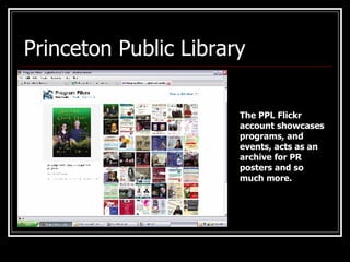 Princeton Public Library The PPL Flickr account showcases programs, and events, acts as an archive for PR posters and so much more. 