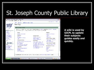 St. Joseph County Public Library A wiki is used by SJCPL to update their subjects guides easily and quickly.  