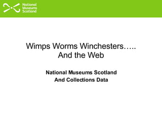 Wimps Worms Winchesters….. And the Web National Museums Scotland And Collections Data 