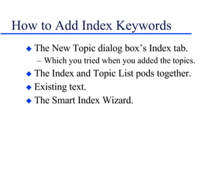 How to Add Index Keywords The New Topic dialog box’s Index tab. Which you tried when you added the topics. The Index and Topic List pods together. Existing text. The Smart Index Wizard. 