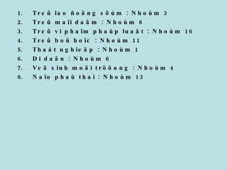 Treû lao ñoäng sôùm : Nhoùm 3 Treû maïi daâm : Nhoùm 8 Treû vi phaïm phaùp luaät : Nhoùm 16 Treû boû hoïc : Nhoùm 11 Thaát nghieäp : Nhoùm 1 Di daân : Nhoùm 6 Veä sinh moâi tröôøng : Nhoùm 4 Naïo phaù thai : Nhoùm 13 