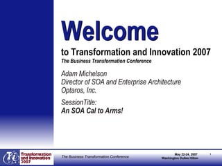 [object Object],[object Object],[object Object],[object Object],[object Object],Welcome   to Transformation and Innovation 2007  The Business Transformation Conference Welcome 