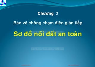 Chương 3
Bảo vệ chống chạm điện gián tiếp
Sô ñoà noái ñaát an toaøn
CuuDuongThanCong.com https://fb.com/tailieudientucntt
 