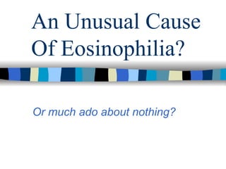 An Unusual Cause Of Eosinophilia? Or much ado about nothing? 