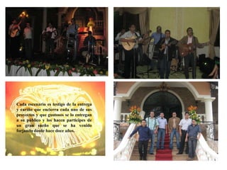 Cada escenario es testigo de la entrega y cariño que encierra cada uno de sus proyectos y que gustosos se lo entregan a su público y los hacen partícipes de  un gran sueño que se ha venido forjando desde hace doce años.