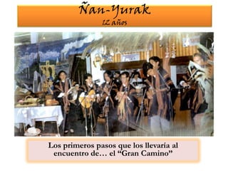 Ñan-Yurak12 añosLos primeros pasos que los llevaría al encuentro de… el “Gran Camino”