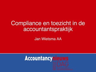 Compliance en toezicht in de accountantspraktijk Jan Wietsma AA 