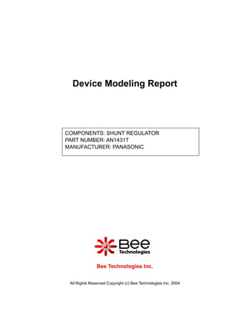 All Rights Reserved Copyright (c) Bee Technologies Inc. 2004
Device Modeling Report
Bee Technologies Inc.
COMPONENTS: SHUNT REGULATOR
PART NUMBER: AN1431T
MANUFACTURER: PANASONIC
 