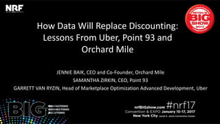 How Data Will Replace Discounting:
Lessons From Uber, Point 93 and
Orchard Mile
JENNIE BAIK, CEO and Co-Founder, Orchard Mile
SAMANTHA ZIRKIN, CEO, Point 93
GARRETT VAN RYZIN, Head of Marketplace Optimization Advanced Development, Uber
 