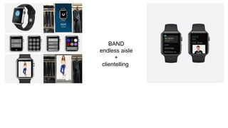 BAND
endless aisle
+
clientelling
 