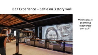 #LOVETHESTORE
WHEN YOU DO DIGITAL RIGHT#nrf17 I nrfBIGshow.com
837 Experience – Selfie on 3 story wall
Millennials are
prioritizing
'experiences'
over stuff”
 