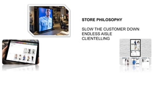 STORE PHILOSOPHY
SLOW THE CUSTOMER DOWN
ENDLESS AISLE
CLIENTELLING
 