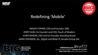 Redefining 'Mobile'
HEALEY CYPHER, CEO and Founder, OAK
JERRY HUM, Co-Founder and CEO, Touch of Modern
CHRIS MASON, CEO and Co-Founder, Branding Brand
JAMIE OVENDEN, Dir., Digital and Retail IT, Arcadia Group Ltd.
 