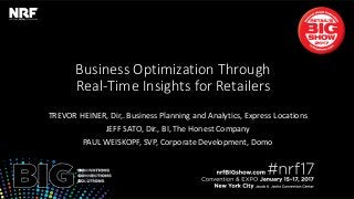 Retail’sBIGShow2017|#nrf17Retail’sBIGShow2017|#nrf17
Business Optimization Through
Real-Time Insights for Retailers
TREVOR HEINER, Dir,. Business Planning and Analytics, Express Locations
JEFF SATO, Dir., BI, The Honest Company
PAUL WEISKOPF, SVP, Corporate Development, Domo
 