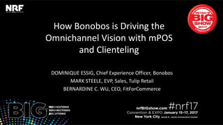 How	Bonobos	is	Driving	the	Omnichannel	
Vision	with	mPOS		
and	Clienteling	
	
DOMINIQUE	ESSIG,	Chief	Experience	Oﬃcer,	Bonobos	
MARK	STEELE,	EVP,	Sales,	Tulip	Retail	
BERNARDINE	C.	WU,	CEO,	FitForCommerce	
 