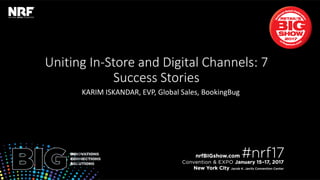 Retail’sBIGShow2017|#nrf17Retail’sBIGShow2017|#nrf17
Uniting In-Store and Digital Channels: 7
Success Stories
KARIM ISKANDAR, EVP, Global Sales, BookingBug
 