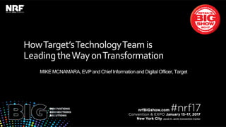 HowTarget’sTechnologyTeamis
LeadingtheWayonTransformation
MIKE MCNAMARA, EVP and Chief Information and Digital Officer, Target
 