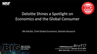 Deloitte Shines a Spotlight on
Economics and the Global Consumer
IRA KALISH, Chief Global Economist, Deloitte Research
 