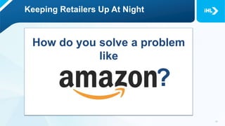 Keeping Retailers Up At Night
How do you solve a problem
like
?
 