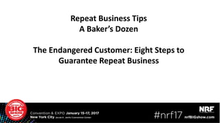Repeat Business Tips
A Baker’s Dozen
The Endangered Customer: Eight Steps to
Guarantee Repeat Business
 