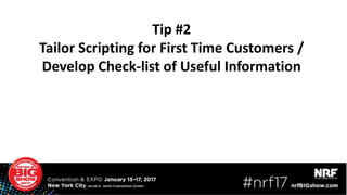 Tip #2
Tailor Scripting for First Time Customers /
Develop Check-list of Useful Information
 