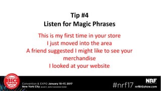 Tip #4
Listen for Magic Phrases
This is my first time in your store
I just moved into the area
A friend suggested I might like to see your
merchandise
I looked at your website
 