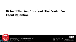 Richard Shapiro, President, The Center For
Client Retention
 