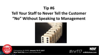 Tip #6
Tell Your Staff to Never Tell the Customer
“No” Without Speaking to Management
 