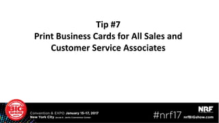 Tip #7
Print Business Cards for All Sales and
Customer Service Associates
 