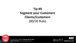 Tip #9
Segment your Customers
Clients/Customers
(80/20 Rule)
 