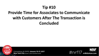 Tip #10
Provide Time for Associates to Communicate
with Customers After The Transaction is
Concluded
 