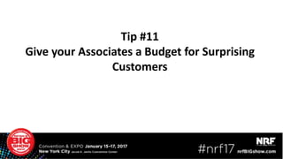 Tip #11
Give your Associates a Budget for Surprising
Customers
 