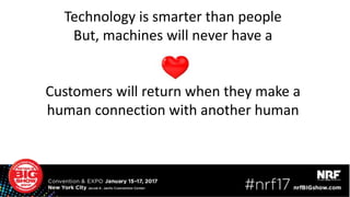 Technology is smarter than people
But, machines will never have a
Customers will return when they make a
human connection with another human
 