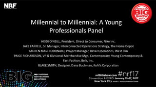 Millennial to Millennial: A Young
Professionals Panel
Heidi O’Neill, Nike
Jake Farrell, The Home Depot
Lauren Mastrodonato, West Elm
Paige Richardson, Belk
Blake Smith, Kohl’s
 