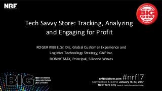 Tech Savvy Store: Tracking, Analyzing
and Engaging for Profit
ROGER KIBBE, Sr. Dir., Global Customer Experience and
Logistics Technology Strategy, GAP Inc.
RONNY MAX, Principal, Silicone Waves
 