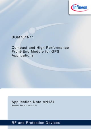 RF and Protection Devices
BGM781N11
Application Note AN184
Revision: Rev. 1.2, 2011.12.21
Compact and High Performance
Front-End Module for GPS
Applications
 