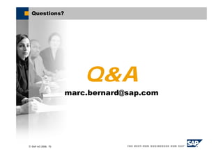 © SAP AG 2006, 70
Q&A
marc.bernard@sap.com
Questions?
 