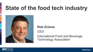 Rob Grimes
CEO
International Food and Beverage
Technology Association
State of the food tech industry
 