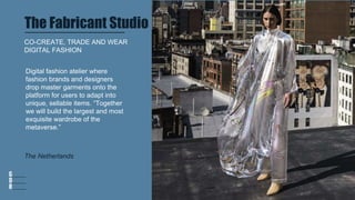 The Fabricant Studio
Digital fashion atelier where
fashion brands and designers
drop master garments onto the
platform for...