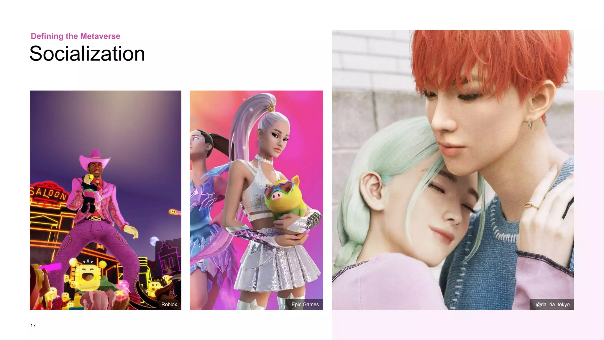 17
Socialization
Defining the Metaverse
@ria_ria_tokyo
Epic Games
Roblox
 