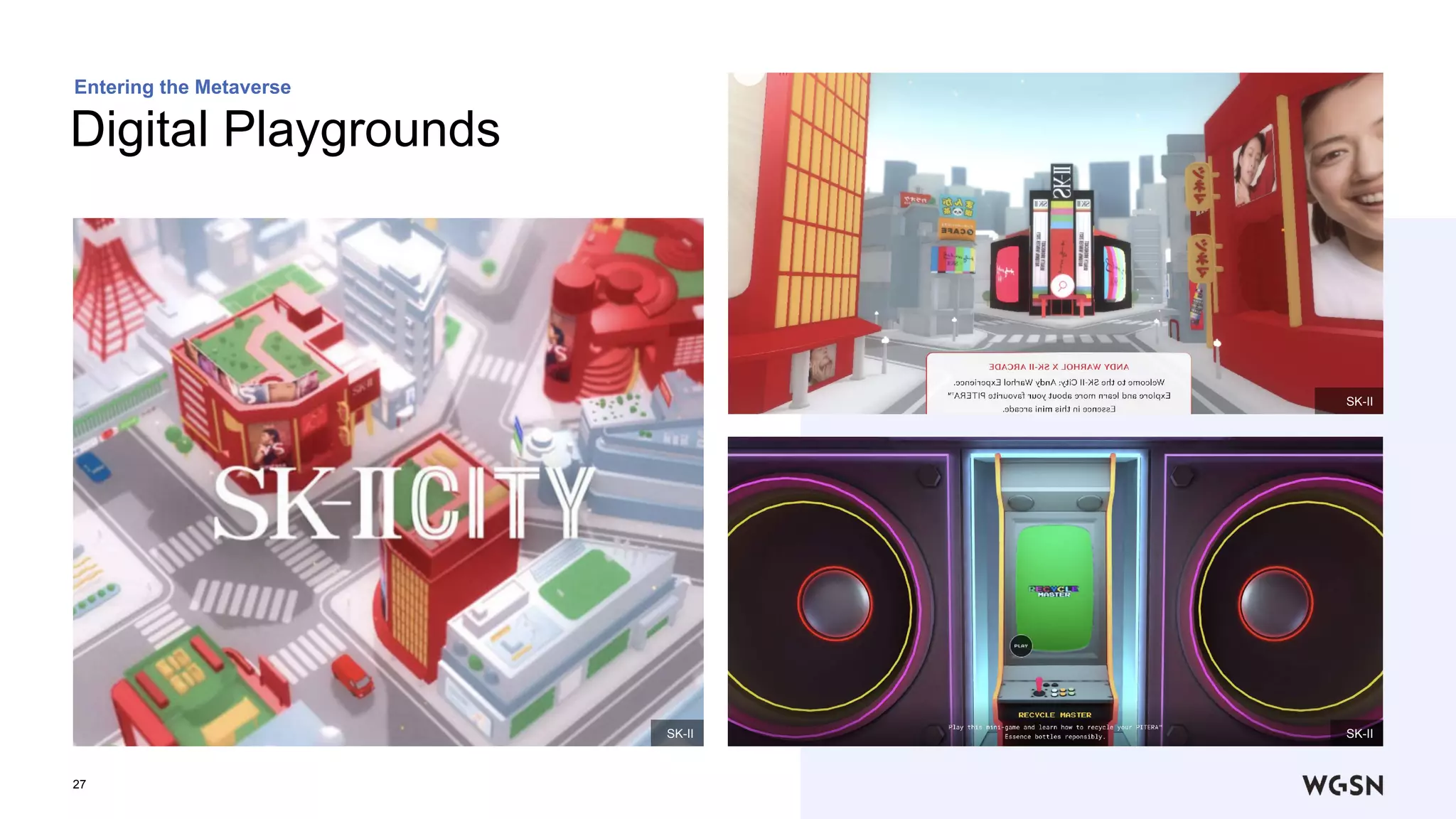 27
Digital Playgrounds
Entering the Metaverse
SK-II
SK-II
SK-II
 