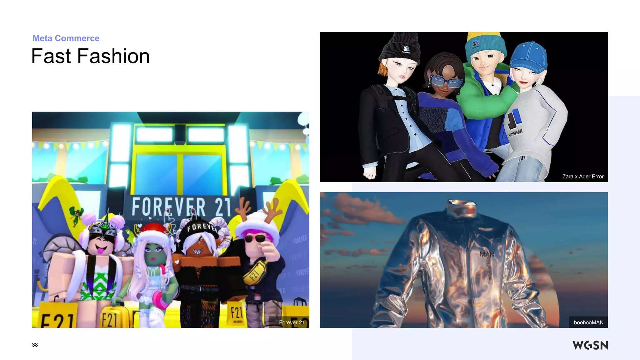 38
Fast Fashion
Meta Commerce
boohooMAN
Forever 21
Zara x Ader Error
 