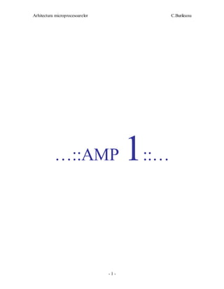 Arhitectura microprocesoarelor C.Burileanu
- 1 -
…::AMP 1::…
 