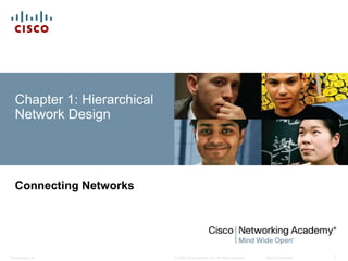© 2008 Cisco Systems, Inc. All rights reserved. Cisco ConfidentialPresentation_ID 1
Chapter 1: Hierarchical
Network Design
Connecting Networks
 