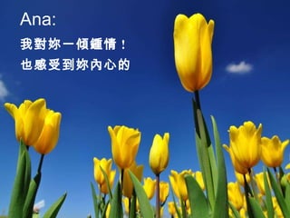 Ana: 我對妳一傾鍾情 ! 也感受到妳內心的 