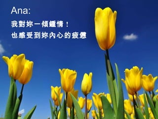 Ana: 我對妳一傾鍾情 ! 也感受到妳內心的疲憊 